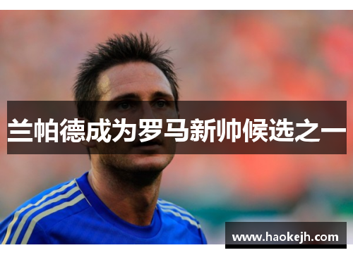 兰帕德成为罗马新帅候选之一